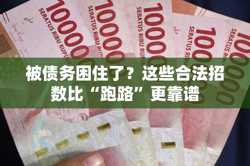 济南被债务困住了？这些合法招数比“跑路”更靠谱