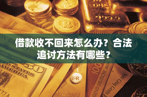 济南借款收不回来怎么办？合法追讨方法有哪些？