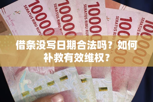 济南借条没写日期合法吗？如何补救有效维权？