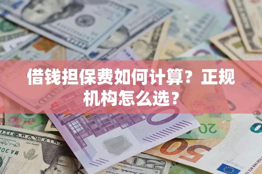 济南借钱担保费如何计算？正规机构怎么选？