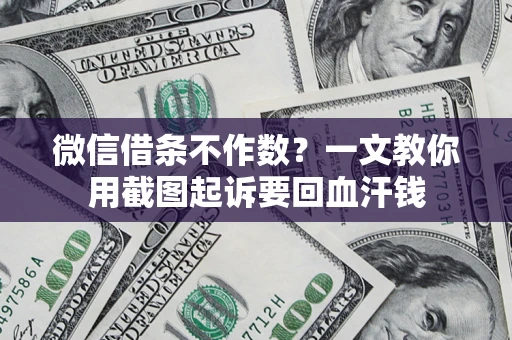 济南微信借条不作数？一文教你用截图起诉要回血汗钱
