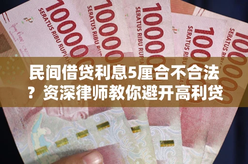 济南民间借贷利息5厘合不合法？资深律师教你避开高利贷陷阱