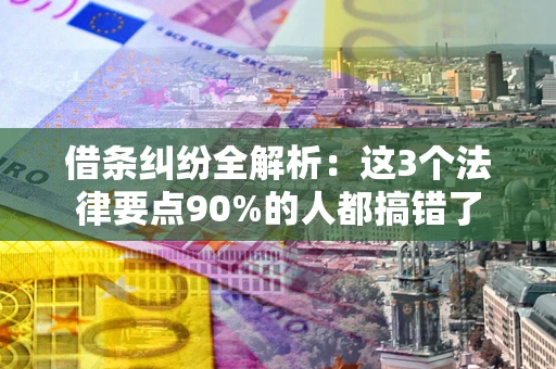 济南借条纠纷全解析：这3个法律要点90%的人都搞错了