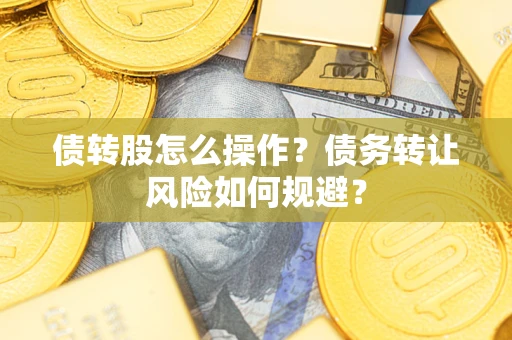 济南债转股怎么操作？债务转让风险如何规避？