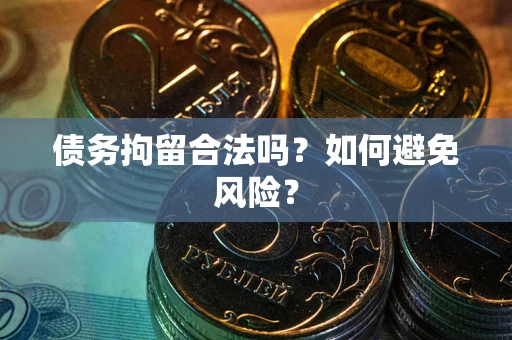 济南债务拘留合法吗？如何避免风险？