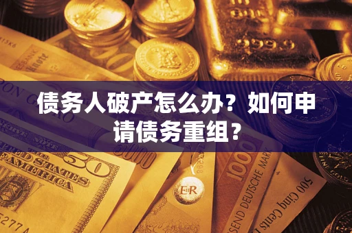 济南债务人破产怎么办？如何申请债务重组？