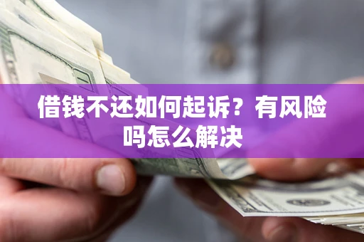 济南借钱不还如何起诉？有风险吗怎么解决