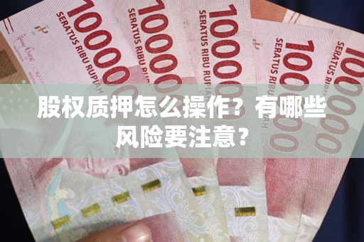 济南股权质押怎么操作？有哪些风险要注意？