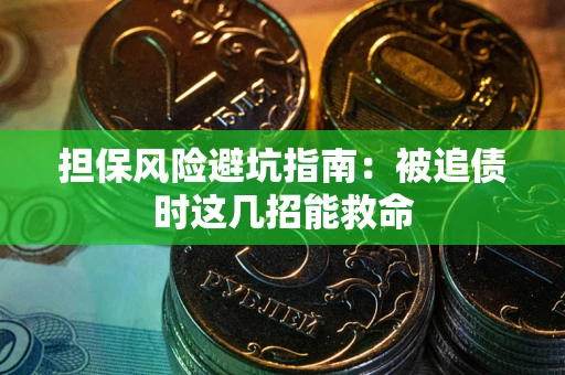 济南担保风险避坑指南：被追债时这几招能救命