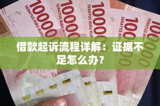 济南借款起诉流程详解：证据不足怎么办？