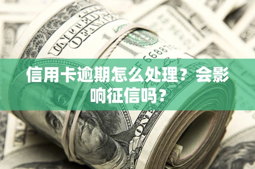 济南信用卡逾期怎么处理？会影响征信吗？