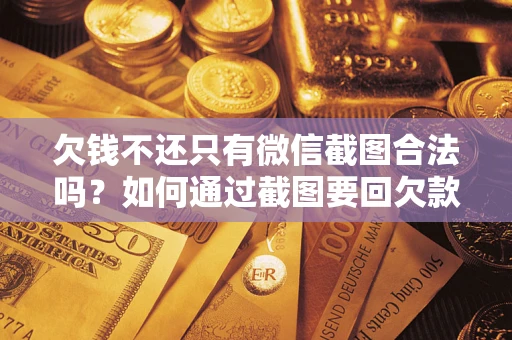 济南欠钱不还只有微信截图合法吗？如何通过截图要回欠款？