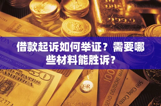 济南借款起诉如何举证？需要哪些材料能胜诉？