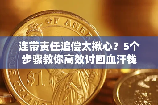 济南连带责任追偿太揪心？5个步骤教你高效讨回血汗钱