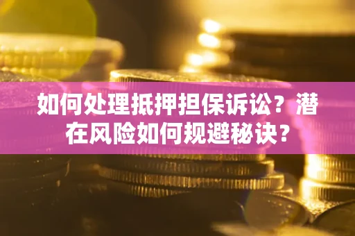 济南如何处理抵押担保诉讼？潜在风险如何规避秘诀？