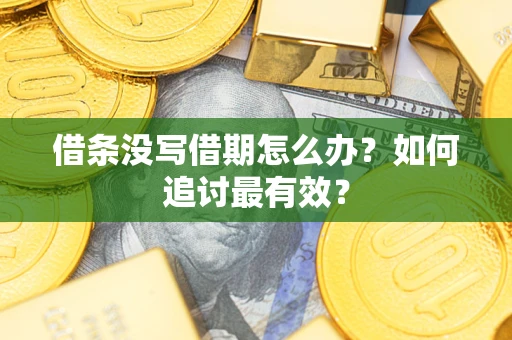 济南借条没写借期怎么办？如何追讨最有效？