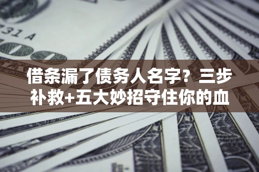 济南借条漏了债务人名字？三步补救+五大妙招守住你的血汗钱