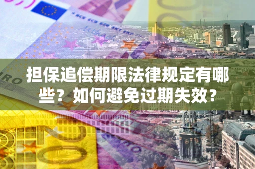 济南担保追偿期限法律规定有哪些？如何避免过期失效？