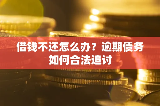 济南借钱不还怎么办？逾期债务如何合法追讨