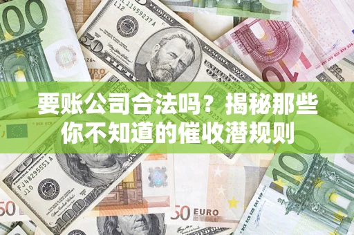 济南要账公司合法吗？揭秘那些你不知道的催收潜规则