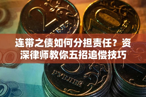 济南连带之债如何分担责任？资深律师教你五招追偿技巧