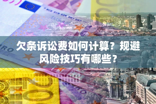 济南欠条诉讼费如何计算？规避风险技巧有哪些？