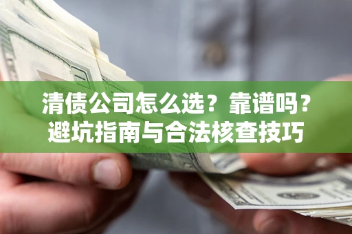 济南清债公司怎么选？靠谱吗？避坑指南与合法核查技巧