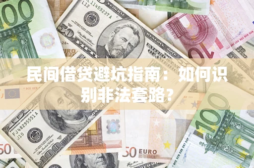 济南民间借贷避坑指南：如何识别非法套路？