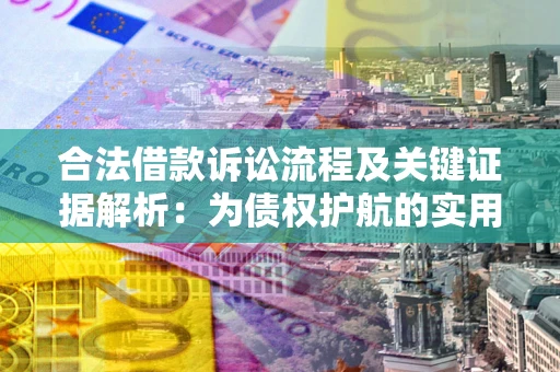 济南合法借款诉讼流程及关键证据解析：为债权护航的实用指南