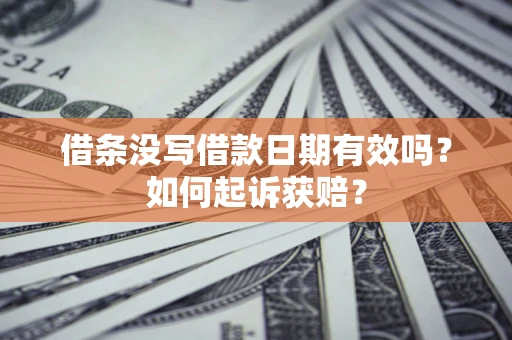 济南借条没写借款日期有效吗？如何起诉获赔？