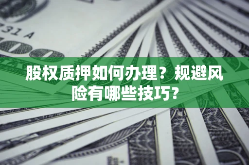 济南股权质押如何办理？规避风险有哪些技巧？