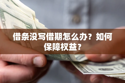 济南借条没写借期怎么办？如何保障权益？