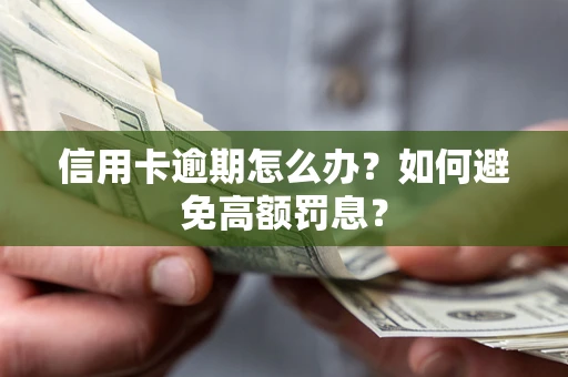 济南信用卡逾期怎么办？如何避免高额罚息？