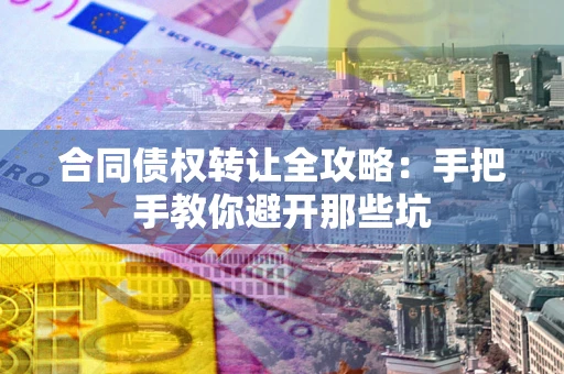 济南合同债权转让全攻略：手把手教你避开那些坑