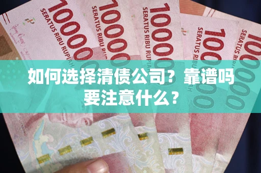 济南如何选择清债公司？靠谱吗要注意什么？