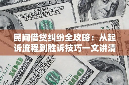 济南民间借贷纠纷全攻略：从起诉流程到胜诉技巧一文讲清