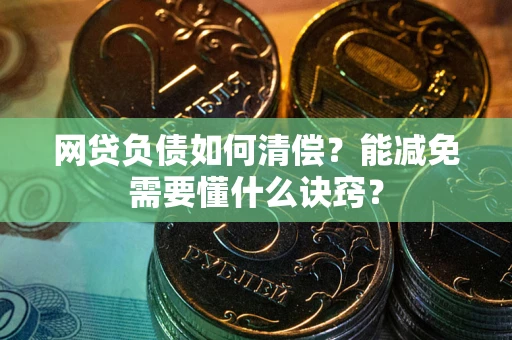 济南网贷负债如何清偿？能减免需要懂什么诀窍？
