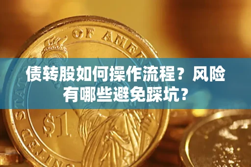 济南债转股如何操作流程?风险有哪些避免踩坑? 济南债转股如何操作流程?风险有哪些避免踩坑?