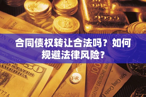 济南合同债权转让合法吗？如何规避法律风险？