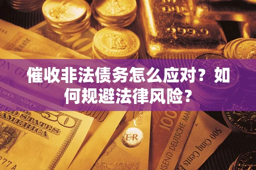 济南催收非法债务怎么应对？如何规避法律风险？
