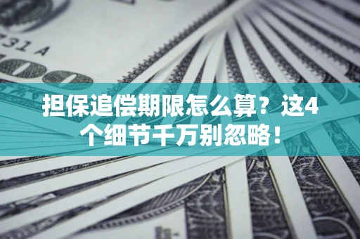 济南担保追偿期限怎么算？这4个细节千万别忽略！