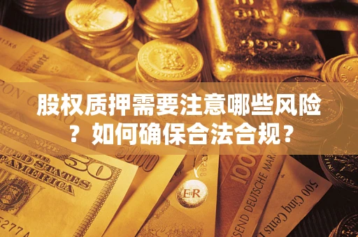 济南股权质押需要注意哪些风险？如何确保合法合规？