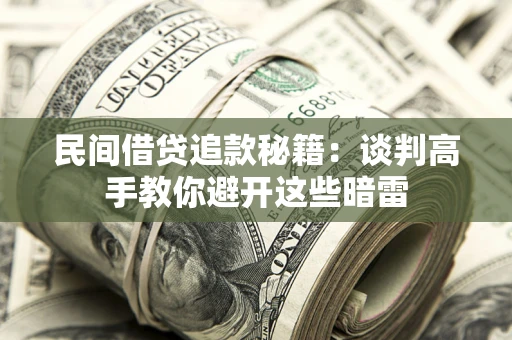 济南民间借贷追款秘籍：谈判高手教你避开这些暗雷