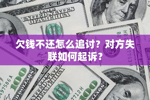 济南欠钱不还怎么追讨？对方失联如何起诉？