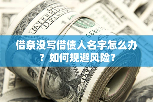 济南借条没写借债人名字怎么办？如何规避风险？