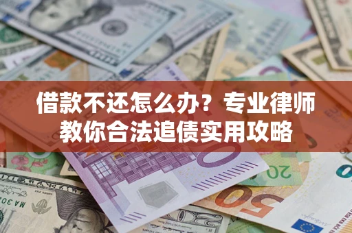 济南借款不还怎么办？专业律师教你合法追债实用攻略