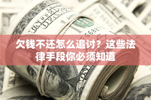 济南欠钱不还怎么追讨？这些法律手段你必须知道