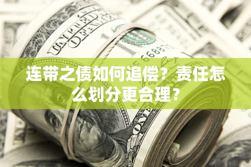 济南连带之债如何追偿？责任怎么划分更合理？