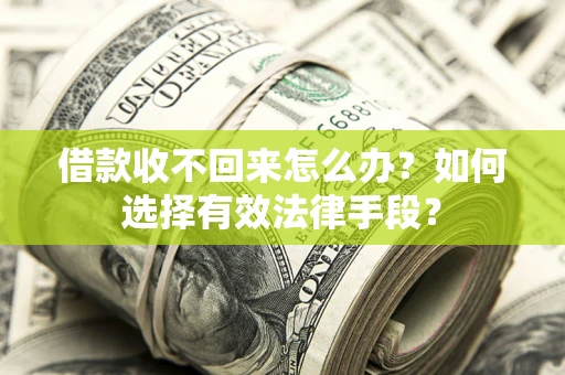 济南借款收不回来怎么办？如何选择有效法律手段？