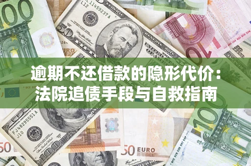 济南逾期不还借款的隐形代价：法院追债手段与自救指南